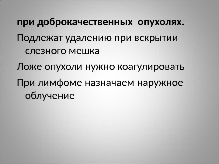 при доброкачественных опухолях. Подлежат удалению при вскрытии слезного мешка Ложе опухоли нужно коагулировать При