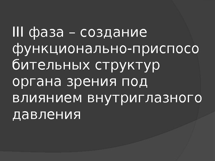 III фаза – создание функционально-приспосо бительных структур органа зрения под влиянием внутриглазного давления 