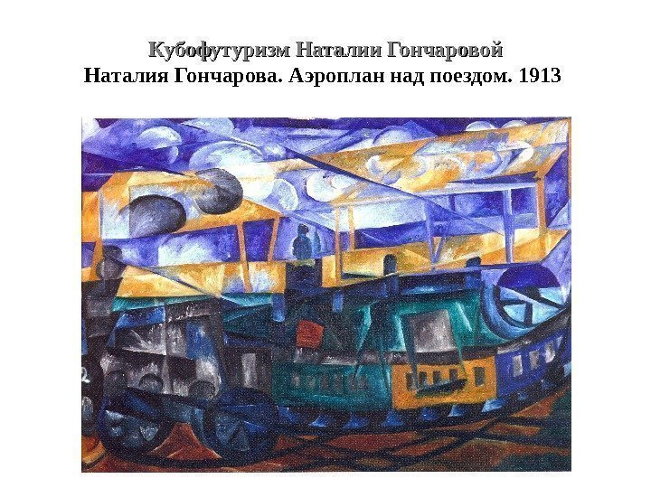 Кубофутуризм Наталии Гончаровой Наталия Гончарова. Аэроплан над поездом. 1913 