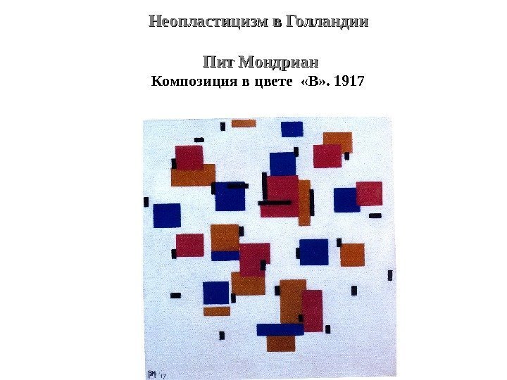 Неопластицизм в Голландии Пит Мондриан Композиция в цвете  «В» . 1917 