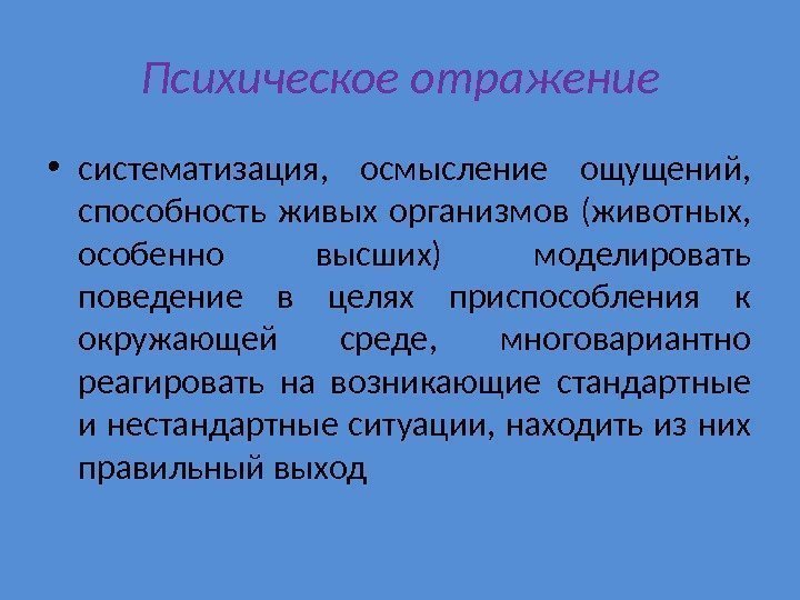 Психическое отражение • систематизация,  осмысление ощущений,  способность живых организмов (животных,  особенно