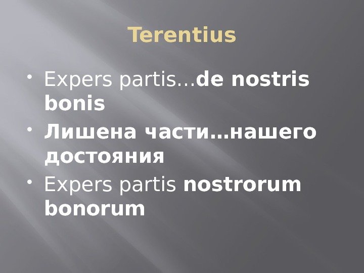 Terentius Expers partis. . . de nostris bonis Лишена части…нашего достояния Expers partis nostrorum