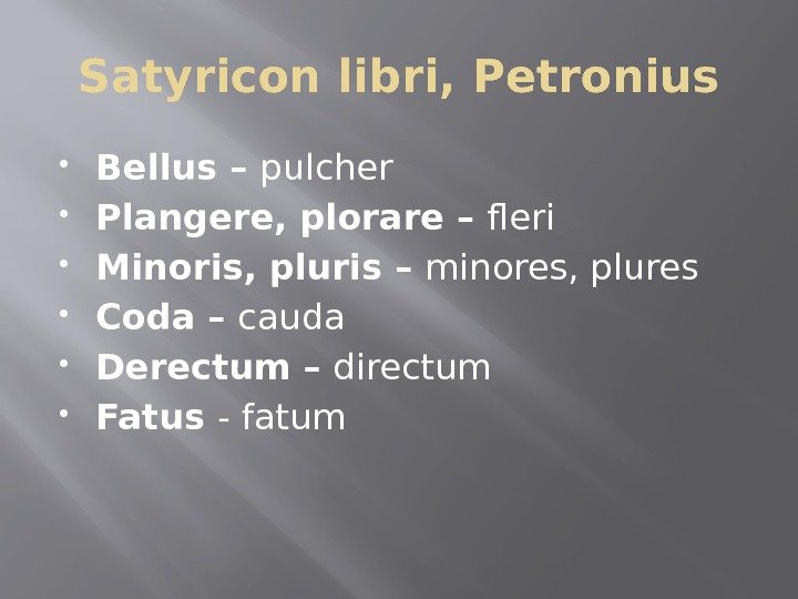 Satyricon libri, Petronius Bellus – pulcher Plangere, plorare – fleri Minoris, pluris – minores,