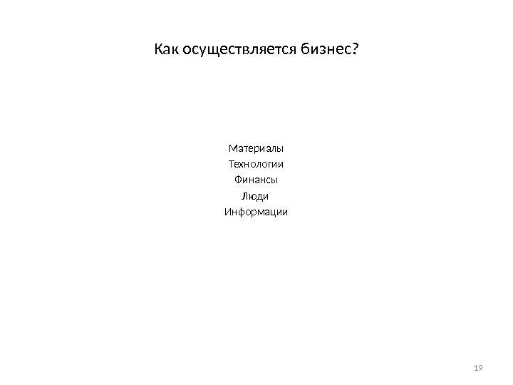 Как осуществляется бизнес? Материалы Технологии Финансы Люди Информации 19 