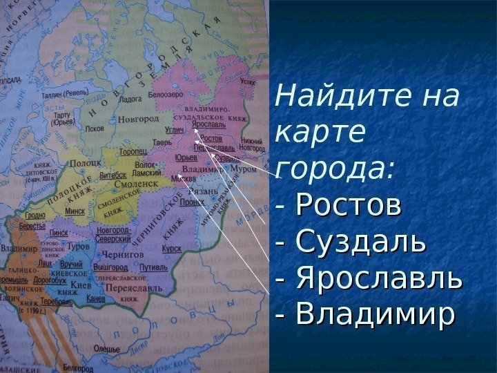 Найдите на карте города: - Ростов - Суздаль - Ярославль - Владимир 