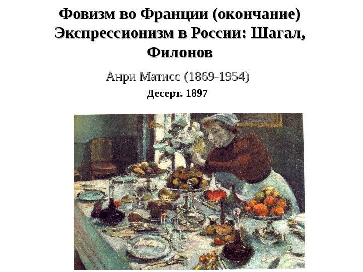 Фовизм во Франции (окончание) Экспрессионизм в России: Шагал,  Филонов Анри Матисс (1869 -1954)