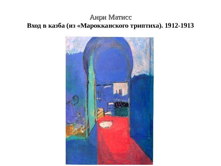 Анри Матисс Вход в казба (из «Марокканского триптиха). 1912 -1913 