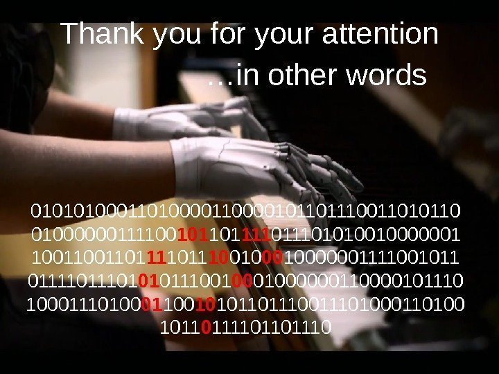 Thank you for your attention … in other words 01010100011010000101101110011010110 01000000111100 101 111 011101010010000001