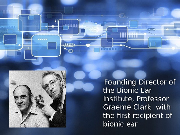  Founding Director of the Bionic Ear Institute, Professor Graeme Clark with the first