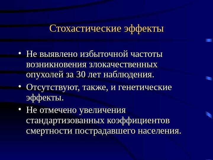 Стохастические эффекты • Не выявлено избыточной частоты возникновения злокачественных опухолей за 30 лет наблюдения.