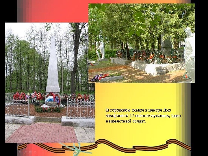В городском сквере в центре Дно захоронено 17 военнослужащих, один неизвестный солдат. 
