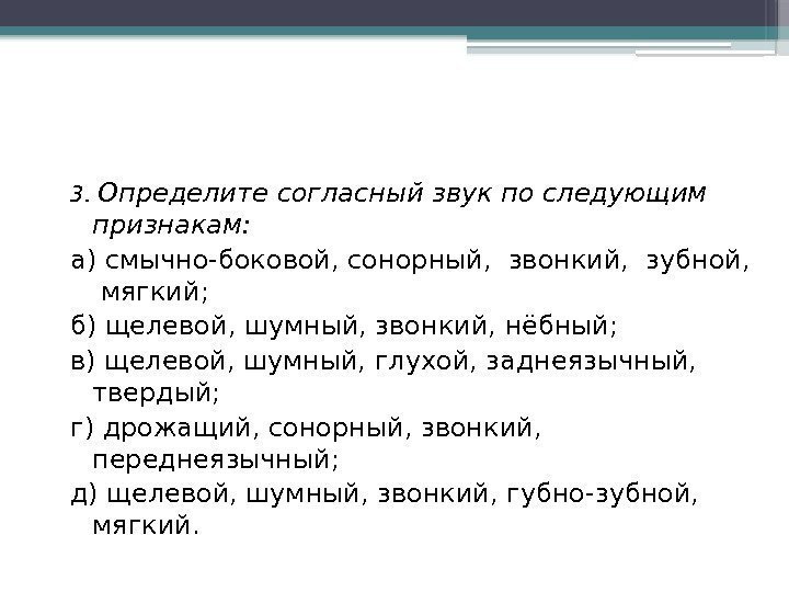 3.  Определите согласный звук по следующим признакам: а) смычно-боковой, сонорный,  звонкий, 