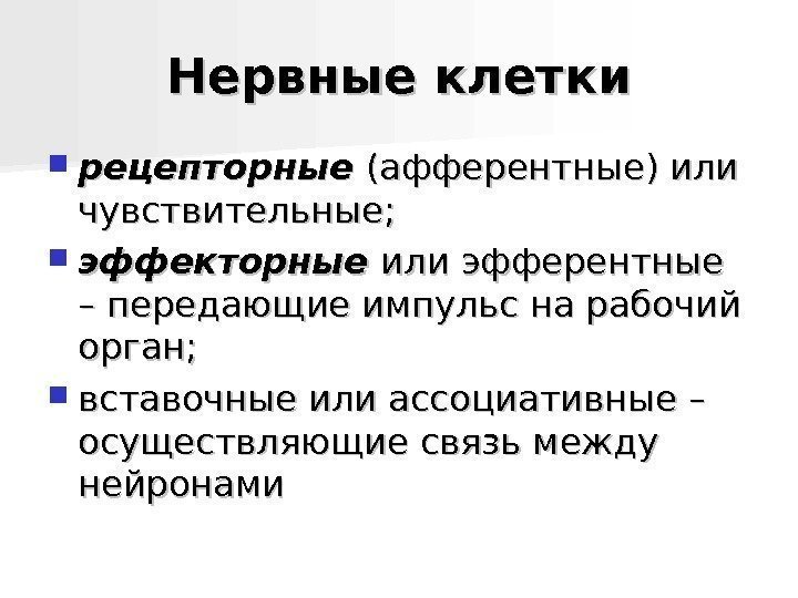   Нервные клетки рецепторные  (афферентные) или чувствительные;  эффекторные  или эфферентные