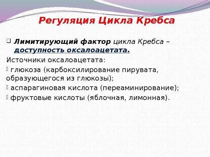 Регуляция Цикла Кребса Лимитирующий фактор цикла Кребса – доступность оксалоацетата. Источники оксалоацетата:  глюкоза