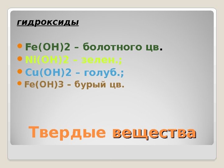 гидроксиды Fe(OH)2 – болотного цв.  Ni(OH)2 – зелен. ;  Cu(OH)2 – голуб.