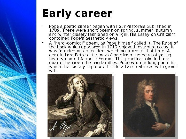 Early career • Pope's poetic career began with Four Pastorals published in 1709. These