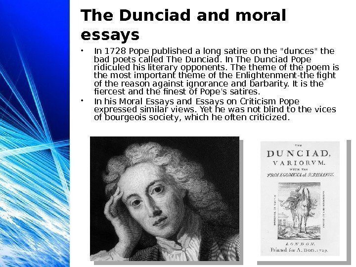 The Dunciad and moral essays • In 1728 Pope published a long satire on