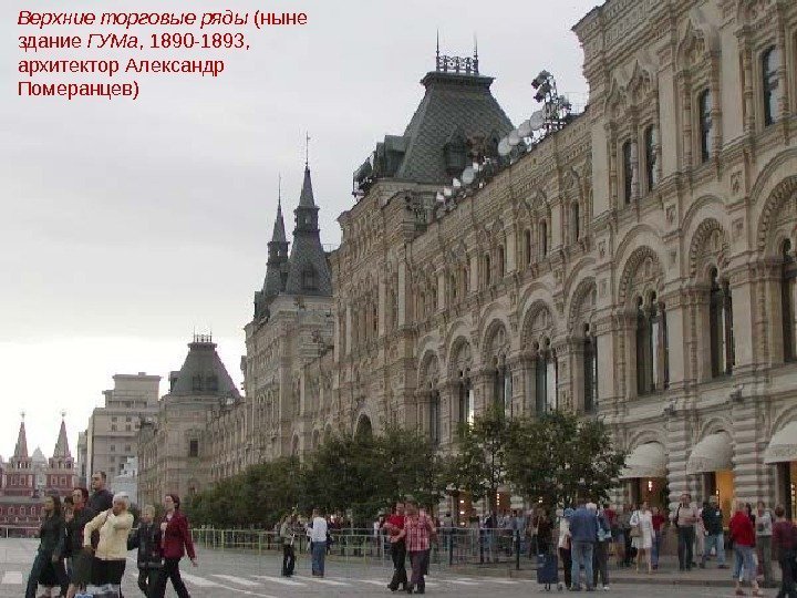 Верхние торговые ряды (ныне здание ГУМа , 1890 -1893,  архитектор Александр Померанцев) 