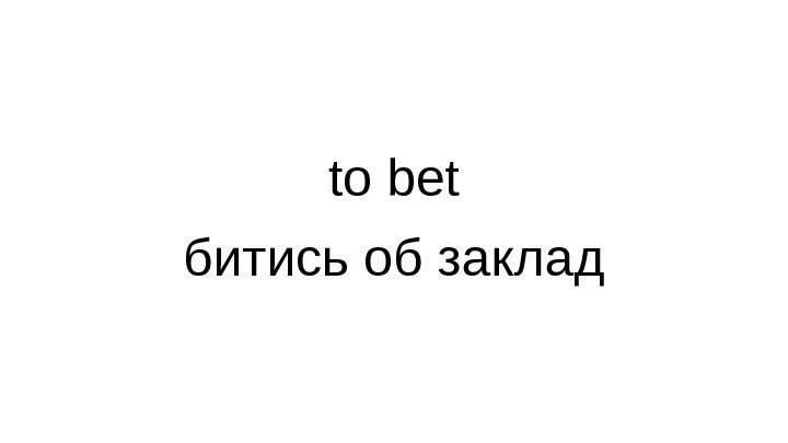 to bet битись об заклад 