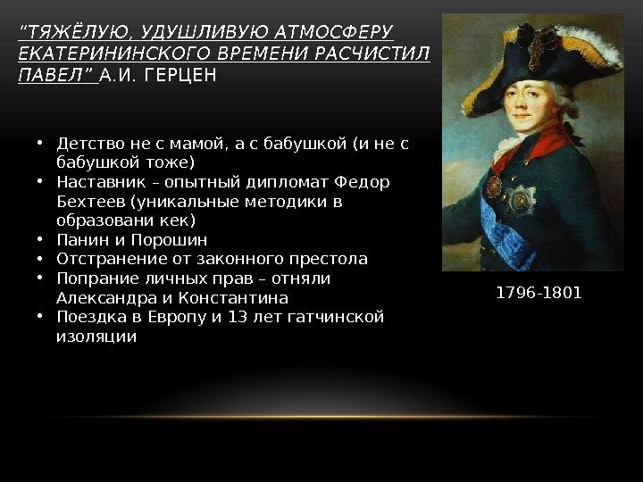 “ ТЯЖЁЛУЮ, УДУШЛИВУЮ АТМОСФЕРУ ЕКАТЕРИНИНСКОГО ВРЕМЕНИ РАСЧИСТИЛ ПАВЕЛ” А. И. ГЕРЦЕН 1796 -1801 •