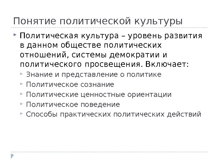 Понятие политической культуры Политическая культура – уровень развития в данном обществе политических отношений, системы