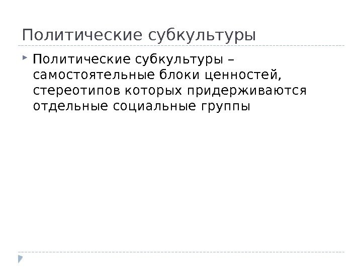 Политические субкультуры – самостоятельные блоки ценностей,  стереотипов которых придерживаются отдельные социальные группы 