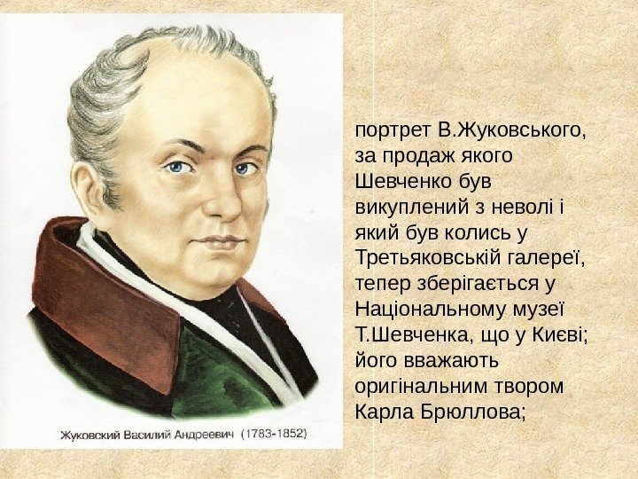   • • портрет В. Жуковського,  за продаж якого Шевченко був викуплений