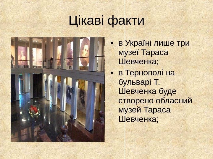 Цікаві факти • в Україні лише три музеї Тараса Шевченка;  • в Тернополі