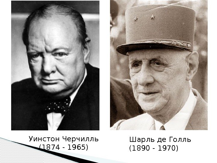 Уинстон Черчилль (1874 - 1965) Шарль де Голль (1890 - 1970) 