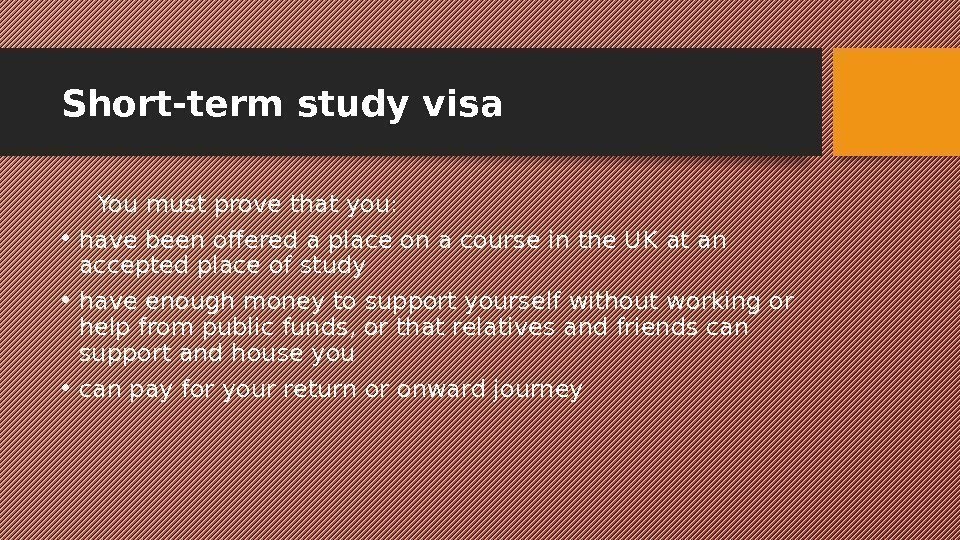 Short-term study visa You must prove that you:  • have been offered a