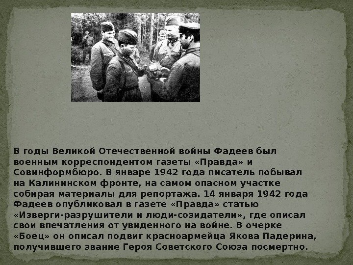 В годы Великой Отечественной войны Фадеев был военным корреспондентом газеты «Правда» и Совинформбюро. В
