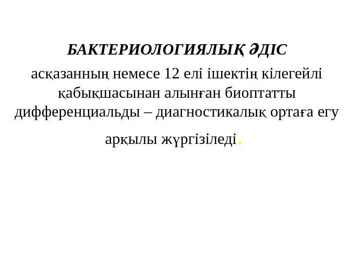 БАКТЕРИОЛОГИЯЛЫ  ДІСҚ Ә ас азанны немесе 12 елі ішекті кілегейлі қ ң ң