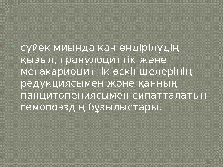  сүйек миында қан өндірілудің қызыл, гранулоциттік және мегакариоциттік өскіншелерінің редукциясымен және қанның панцитопениясымен