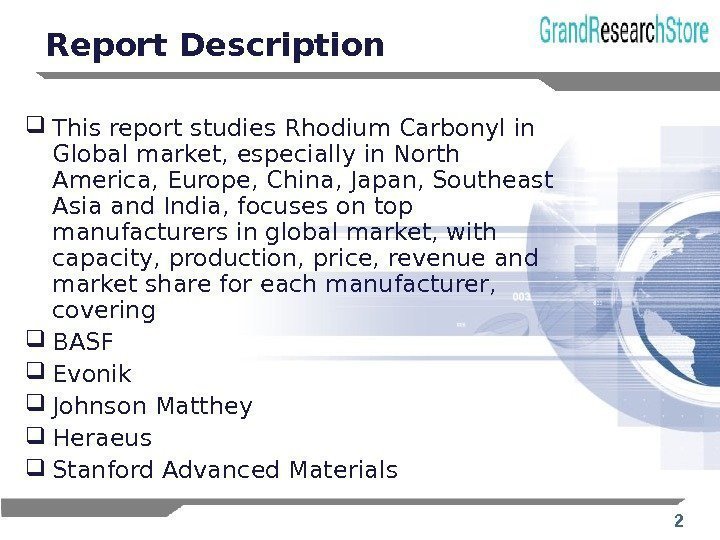 2 Report Description  This report studies Rhodium Carbonyl in Global market, especially in