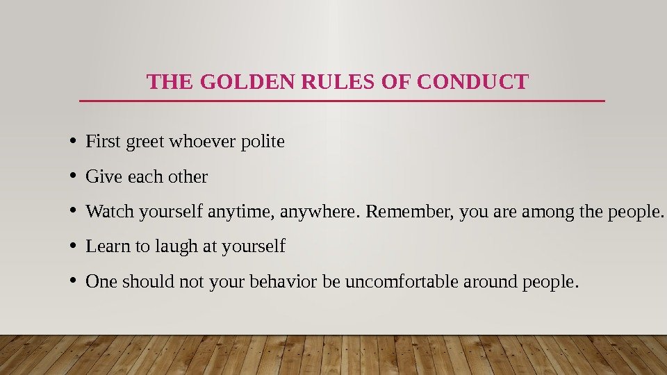 THE GOLDEN RULES OF CONDUCT • First greet whoever polite • Give each other