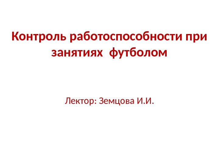 Контроль работоспособности при занятиях футболом Лектор: Земцова И. И. 