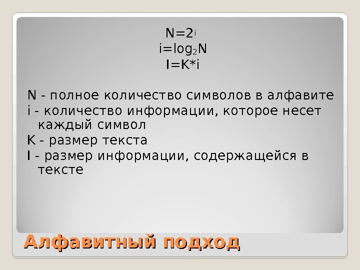 Алфавитный подход N=2 i  i=log 2 N I=K*i N - полное количество символов