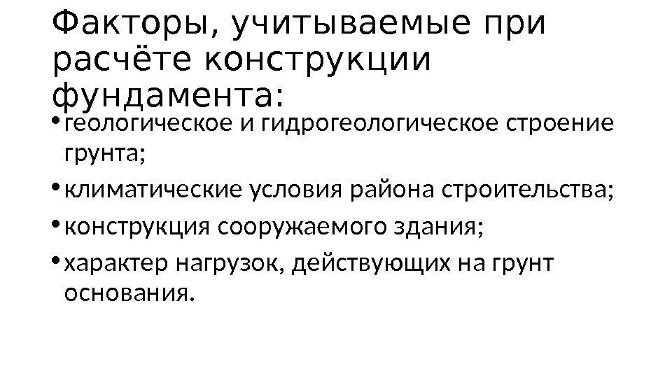 Факторы, учитываемые при расчёте конструкции фундамента:  • геологическое и гидрогеологическое строение грунта; 