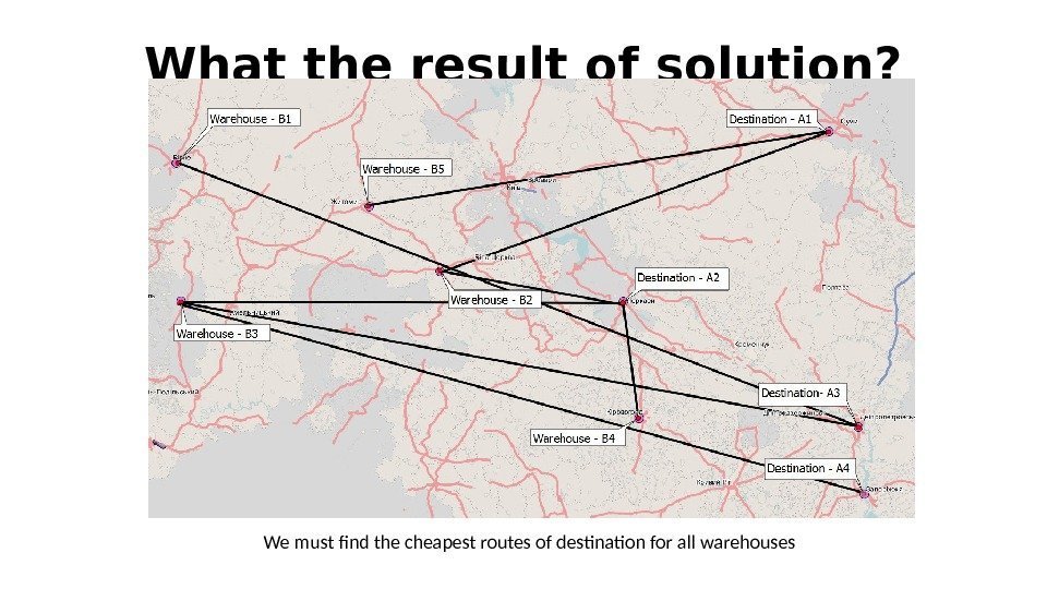 What the result of solution? We must find the cheapest routes of destination for