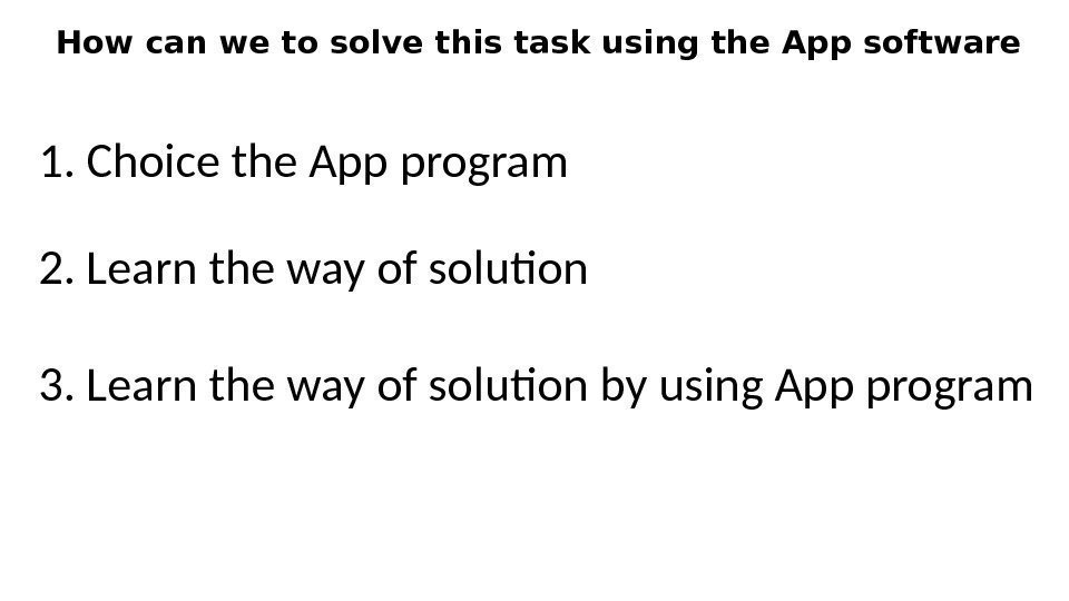 How can we to solve this task using the App software 1. Choice the