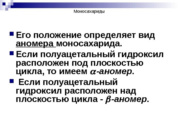 Моносахариды Его положение определяет вид аномера моносахарида.  Если полуацетальный гидроксил расположен под плоскостью