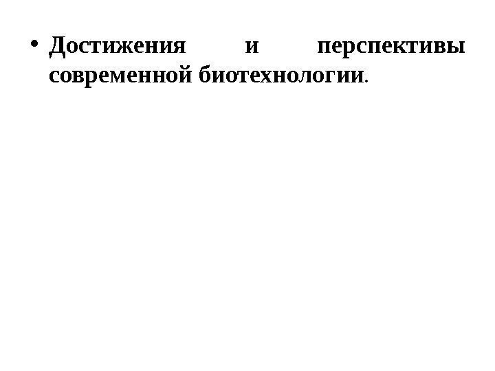  • Достижения и перспективы современной биотехнологии. 