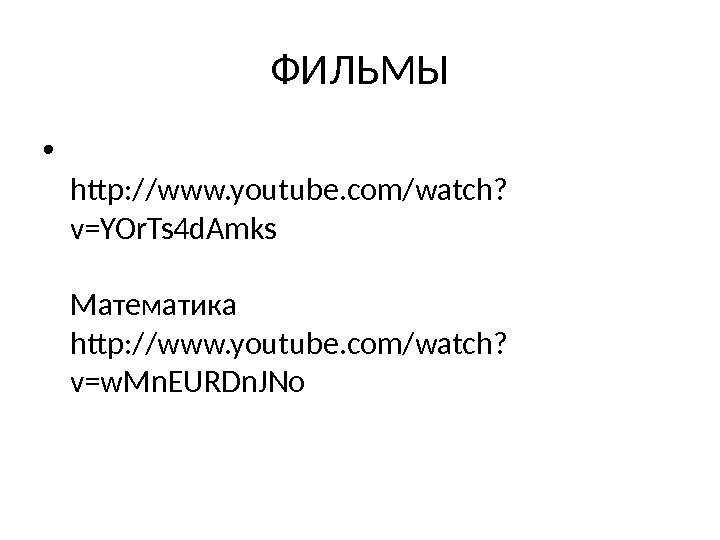 ФИЛЬМЫ • http: //www. youtube. com/watch? v=YOr. Ts 4 d. Amks Математика http: //www.