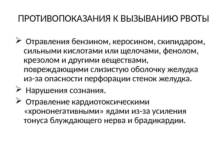 ПРОТИВОПОКАЗАНИЯ К ВЫЗЫВАНИЮ РВОТЫ  Отравления бензином, керосином, скипидаром,  сильными кислотами или щелочами,