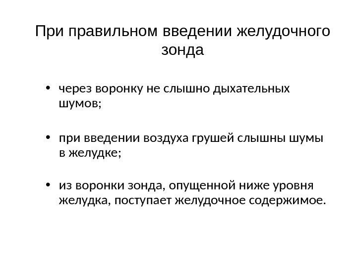 При правильном введении желудочного зонда • через воронку не слышно дыхательных шумов;  •