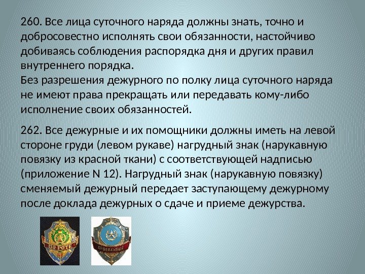 260. Все лица суточного наряда должны знать, точно и добросовестно исполнять свои обязанности, настойчиво