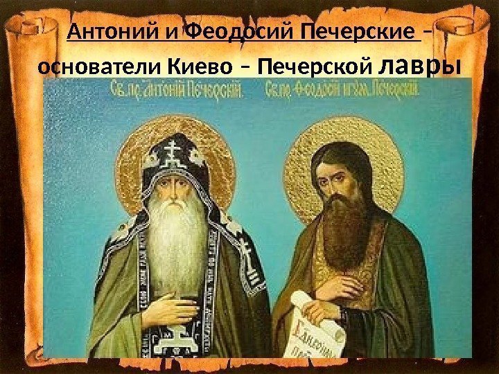 Антоний и Феодосий Печерские – основатели Киево – Печерской лавры ла 