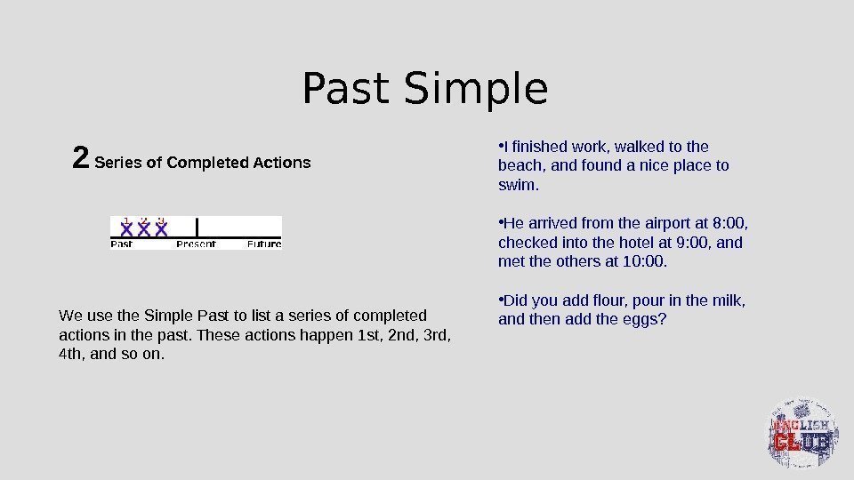 Past Simple 2 Series of Completed Actions We use the Simple Past to list