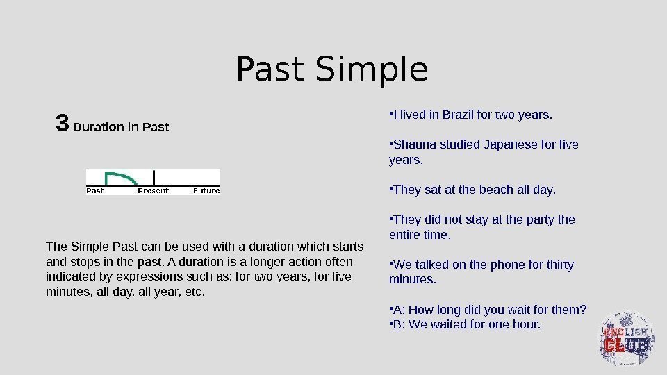 Past Simple 3 Duration in Past The Simple Past can be used with a