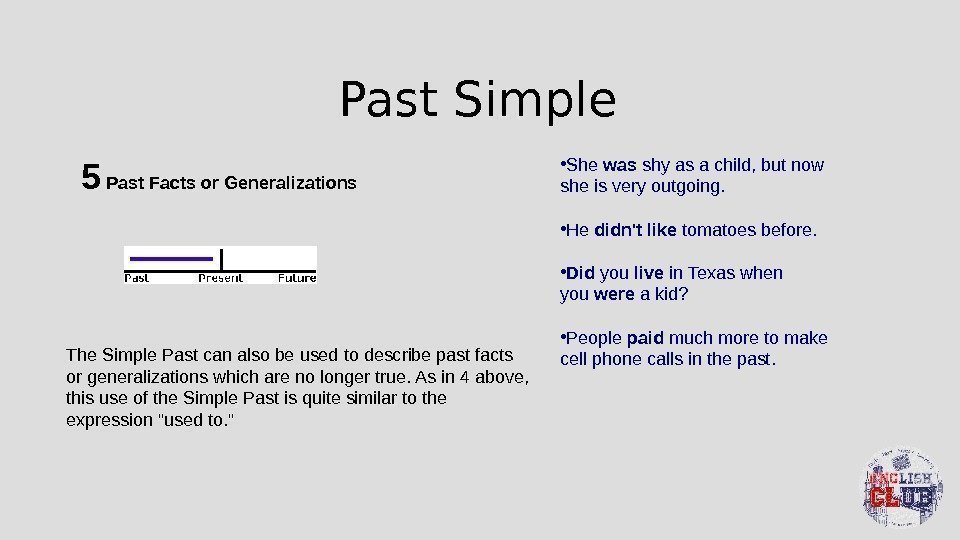 Past Simple 5 Past Facts or Generalizations The Simple Past can also be used